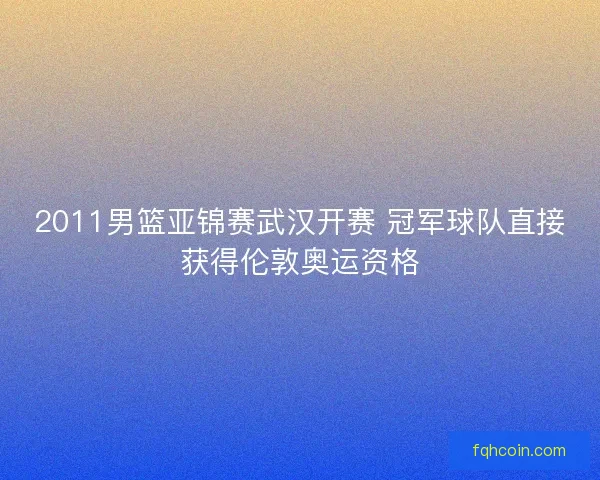 2011男篮亚锦赛武汉开赛 冠军球队直接获得伦敦奥运资格
